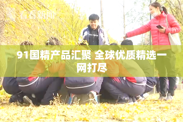 91国精产品汇聚 全球优质精选一网打尽