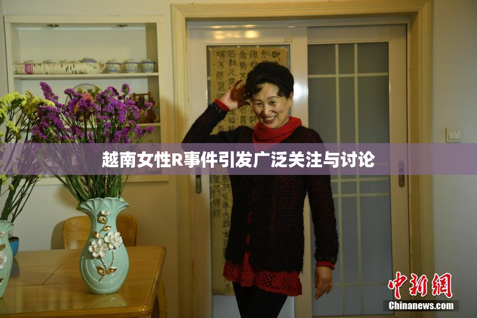 越南女性R事件引发广泛关注与讨论