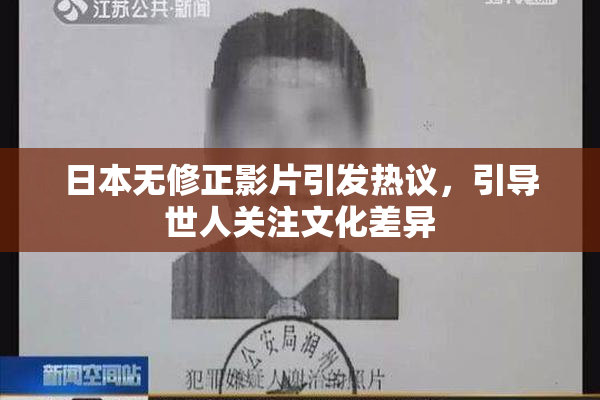 日本无修正影片引发热议，引导世人关注文化差异