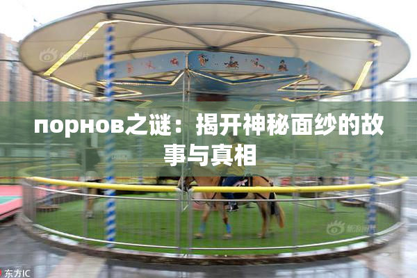 порнов之谜：揭开神秘面纱的故事与真相
