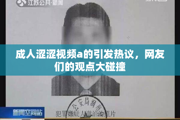 成人涩涩视频a的引发热议，网友们的观点大碰撞