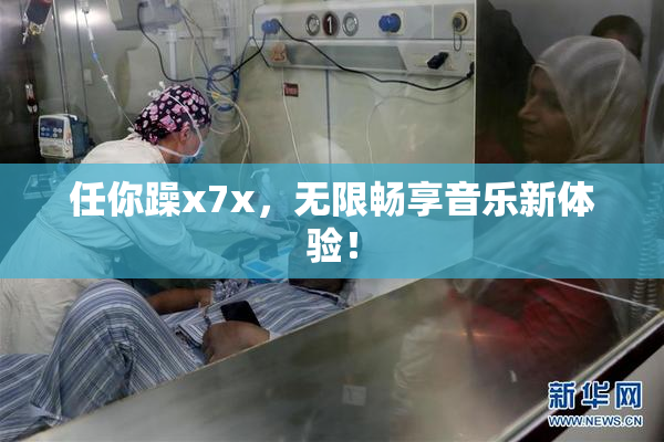任你躁x7x，无限畅享音乐新体验！