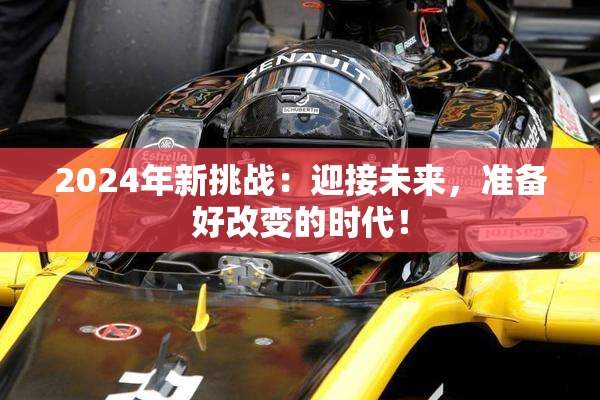 2024年新挑战：迎接未来，准备好改变的时代！