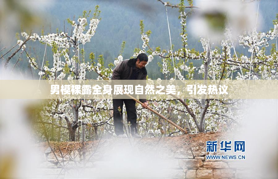 男模裸露全身展现自然之美，引发热议