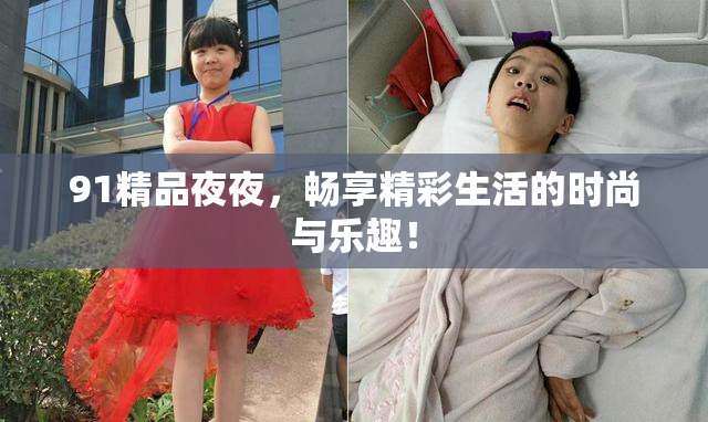 91精品夜夜，畅享精彩生活的时尚与乐趣！