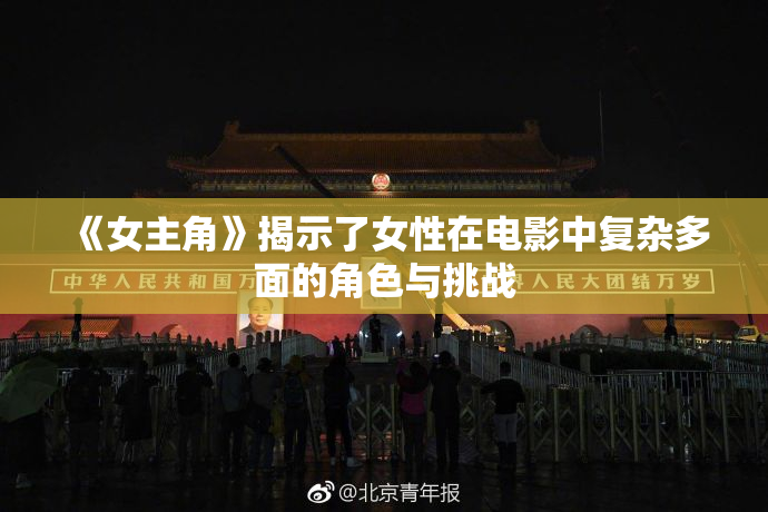 《女主角》揭示了女性在电影中复杂多面的角色与挑战