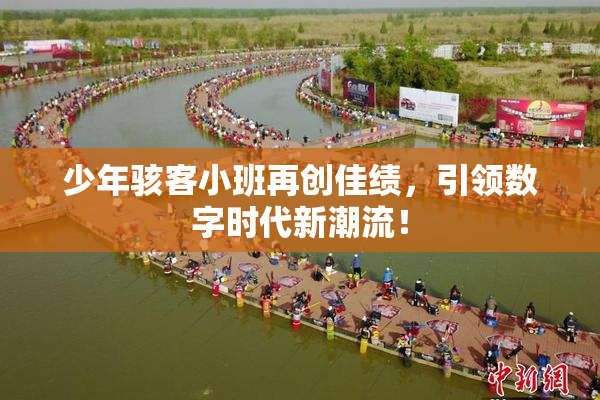 少年骇客小班再创佳绩，引领数字时代新潮流！