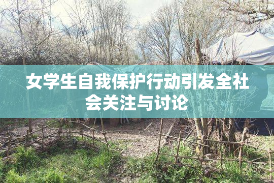 女学生自我保护行动引发全社会关注与讨论