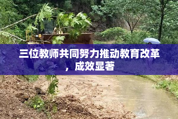三位教师共同努力推动教育改革，成效显著