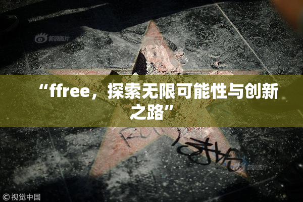 “ffree，探索无限可能性与创新之路”