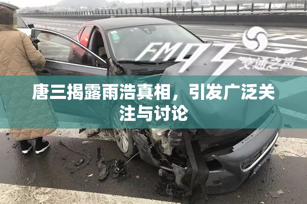 唐三揭露雨浩真相，引发广泛关注与讨论