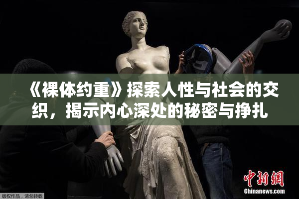 《裸体约重》探索人性与社会的交织，揭示内心深处的秘密与挣扎