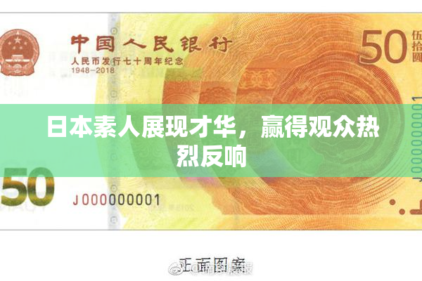 日本素人展现才华，赢得观众热烈反响
