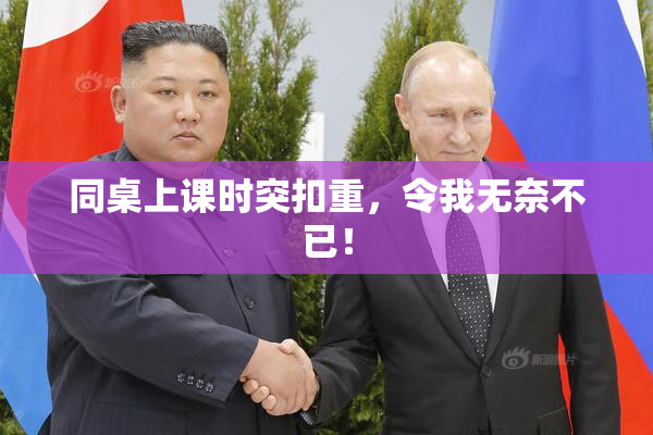 同桌上课时突扣重，令我无奈不已！