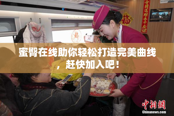 蜜臀在线助你轻松打造完美曲线，赶快加入吧！