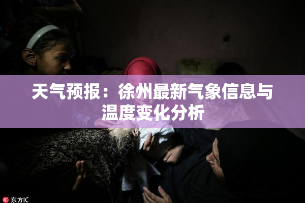 天气预报：徐州最新气象信息与温度变化分析