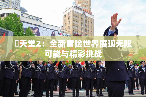 妺天堂2：全新冒险世界展现无限可能与精彩挑战