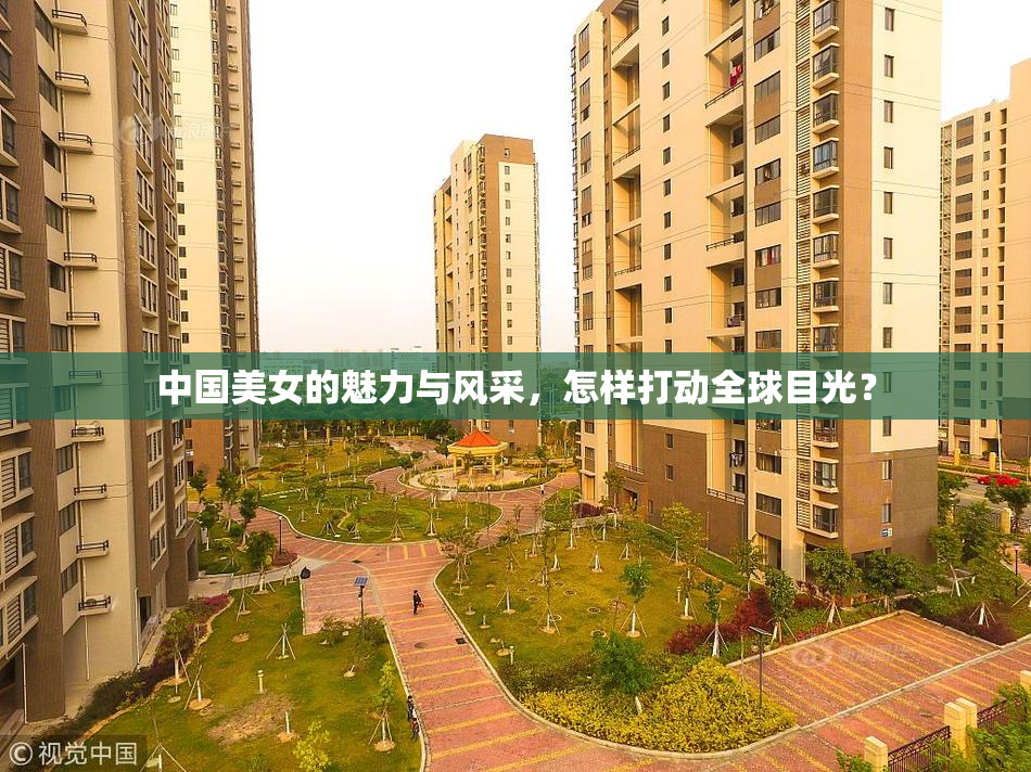 中国美女的魅力与风采，怎样打动全球目光？