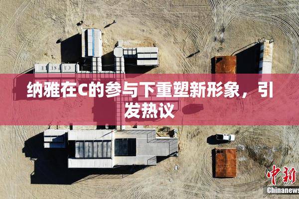纳雅在C的参与下重塑新形象，引发热议