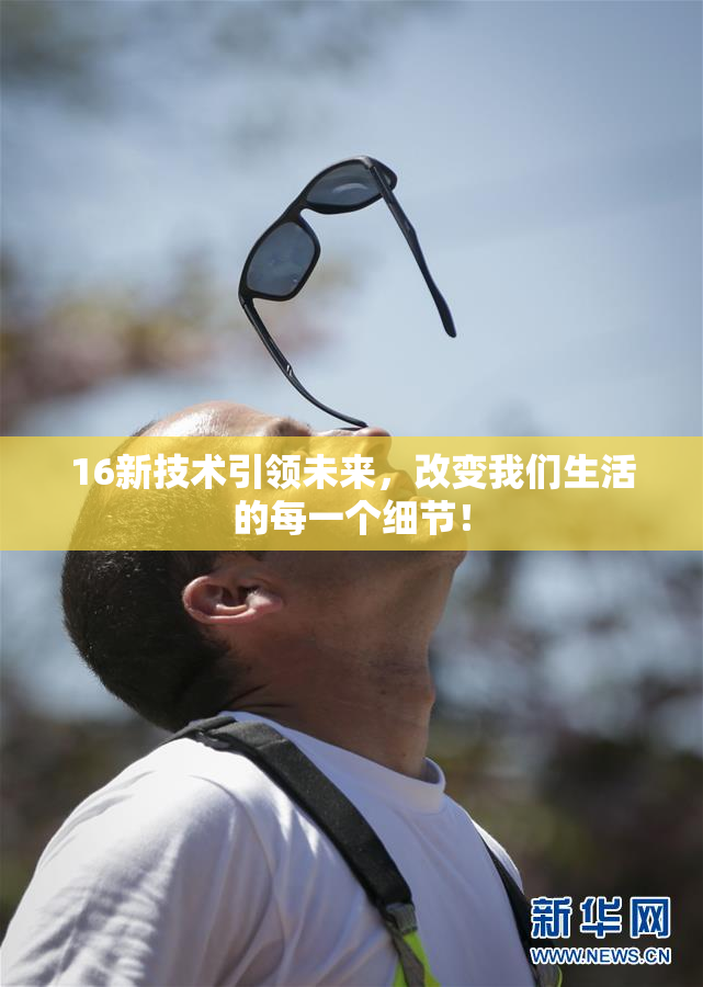 16新技术引领未来，改变我们生活的每一个细节！