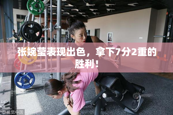 张婉莹表现出色，拿下7分2重的胜利！