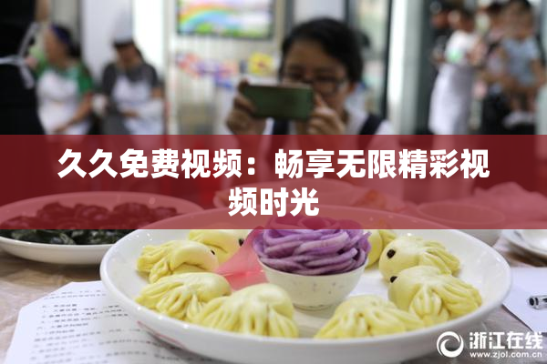 久久免费视频：畅享无限精彩视频时光
