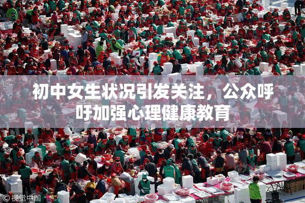 初中女生状况引发关注，公众呼吁加强心理健康教育