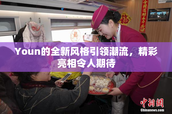 Youn的全新风格引领潮流，精彩亮相令人期待