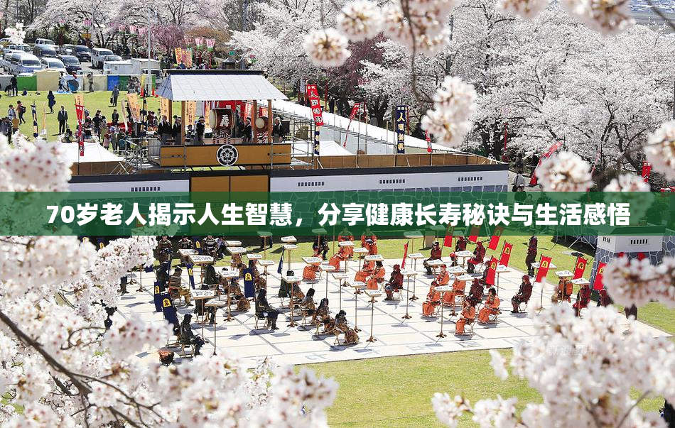 70岁老人揭示人生智慧，分享健康长寿秘诀与生活感悟