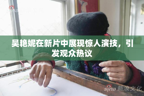 吴艳妮在新片中展现惊人演技，引发观众热议