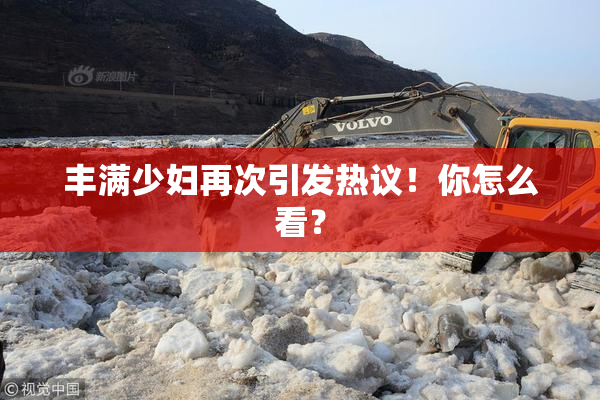 丰满少妇再次引发热议！你怎么看？