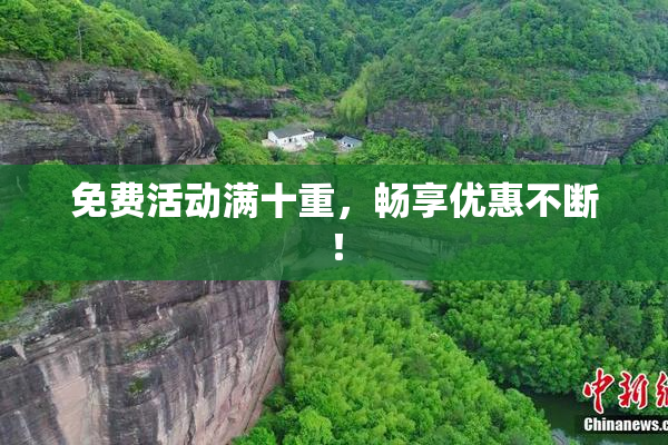 免费活动满十重，畅享优惠不断！