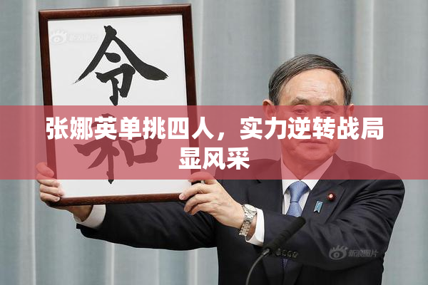 张娜英单挑四人，实力逆转战局显风采