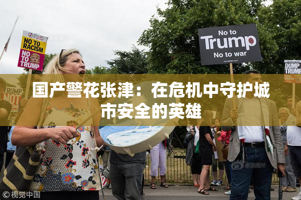 国产警花张津：在危机中守护城市安全的英雄