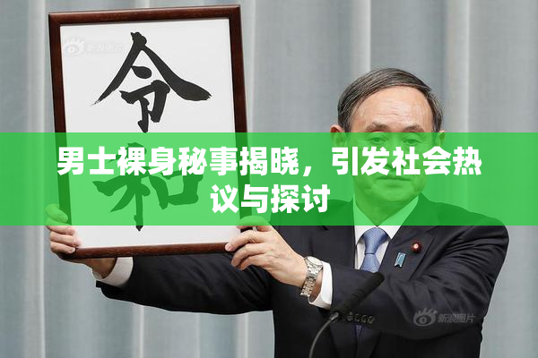 男士裸身秘事揭晓，引发社会热议与探讨