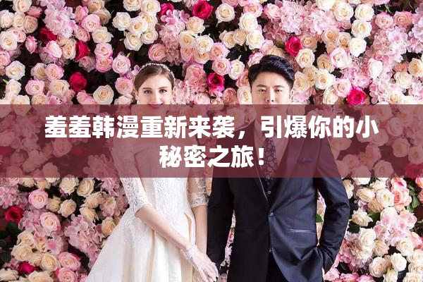 羞羞韩漫重新来袭，引爆你的小秘密之旅！