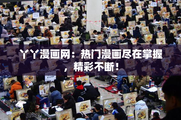 丫丫漫画网：热门漫画尽在掌握，精彩不断！