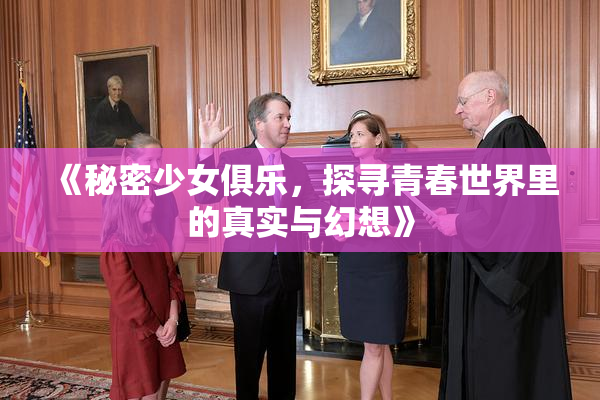 《秘密少女俱乐，探寻青春世界里的真实与幻想》