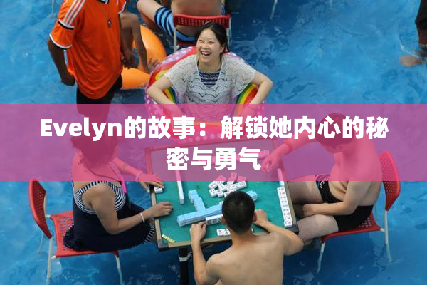 Evelyn的故事：解锁她内心的秘密与勇气
