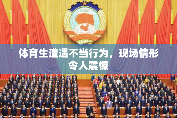 体育生遭遇不当行为，现场情形令人震惊