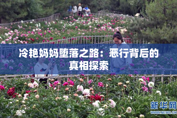 冷艳妈妈堕落之路：恶行背后的真相探索