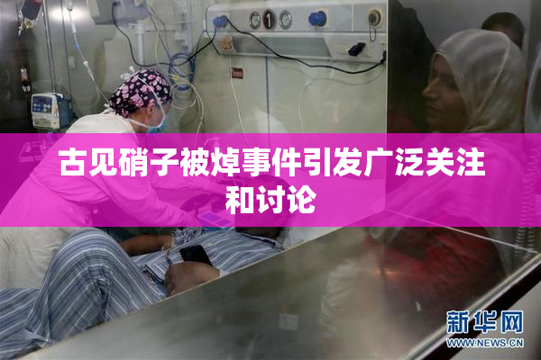 古见硝子被焯事件引发广泛关注和讨论