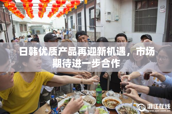 日韩优质产品再迎新机遇，市场期待进一步合作