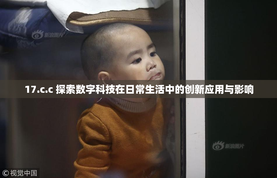 17.c.c 探索数字科技在日常生活中的创新应用与影响
