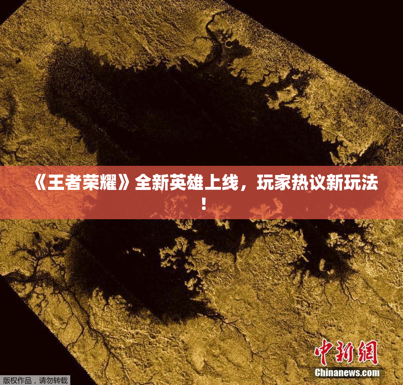 《王者荣耀》全新英雄上线，玩家热议新玩法！