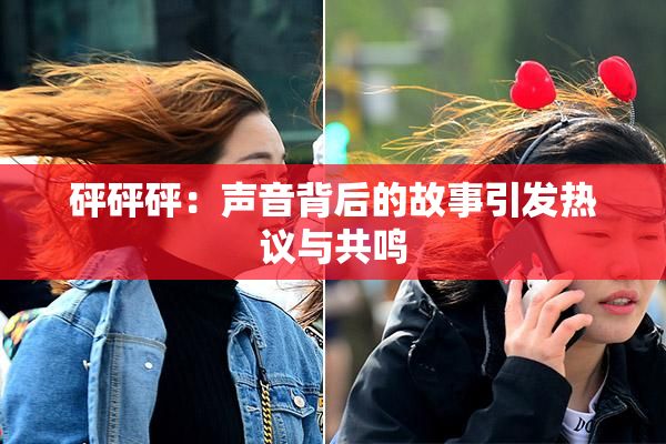 砰砰砰：声音背后的故事引发热议与共鸣