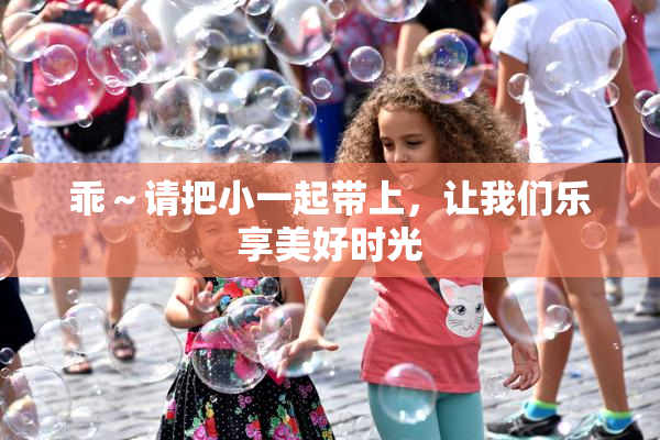 乖～请把小一起带上，让我们乐享美好时光