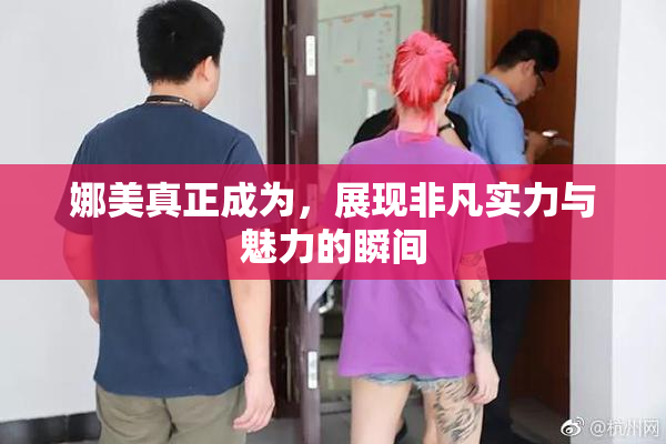 娜美真正成为，展现非凡实力与魅力的瞬间