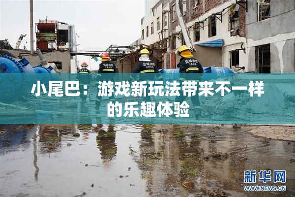 小尾巴：游戏新玩法带来不一样的乐趣体验