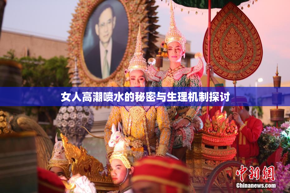女人高潮喷水的秘密与生理机制探讨